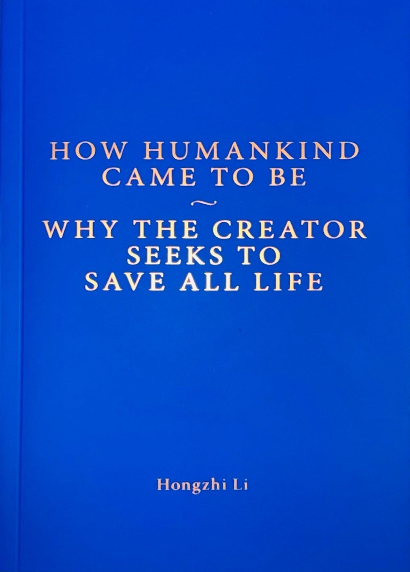 How Humankind Came to Be                            Why the Creator Seeks to Save all Life
